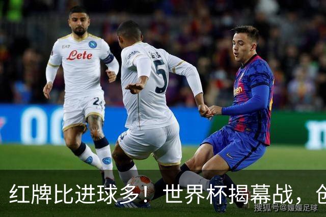 红牌比进球多！世界杯揭幕战，创多项纪录